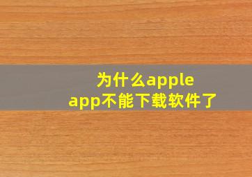 为什么apple app不能下载软件了